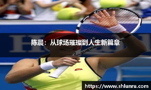 陈晨：从球场璀璨到人生新篇章